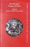 The World of Gregory of Tours (CULTURES, BELIEFS AND TRADITIONS MEDIEVAL AND EARLY MODERN PEOPLES)