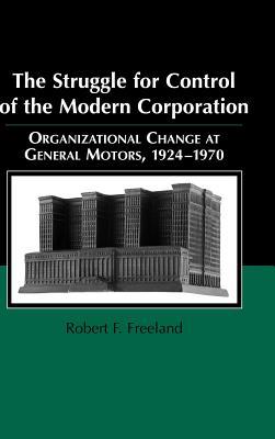 The Struggle for Control of the Modern Corporation: Organizational Change at General Motors, 1924-1970 (Hardcover)