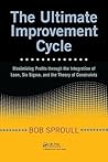The Ultimate Improvement Cycle: Maximizing Profits through the Integration of Lean, Six Sigma, and the Theory of Constraints