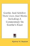 Goethe And Schiller: Their Lives And Works Including A Commentary On Goethe's Faust