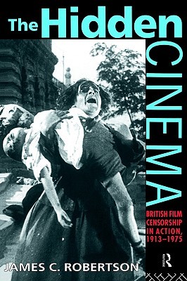 The Hidden Cinema: British Film Censorship in Action, 1913–1975 (Paperback)
