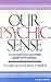 Our Psychic Sense: A Clairvoyant and a Psychiatrist Explain How It Develops (Quest Books)