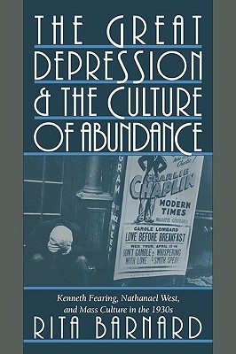 The Great Depression and the Culture of Abundance: Kenneth Fearing, Nathanael West, and Mass Culture in the 1930s (Cambridge Studies in American Literature and Culture, Series Number 87)