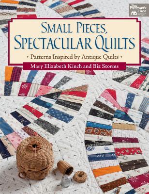 Small Pieces, Spectacular Quilts: Patterns Inspired by Antique Quilts (Paperback)
