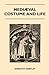 Mediaeval Costume and Life - A Review of their Social Aspects Arranged Under Various Classes and Workers - With Instructions For Making Numerous Types Of Dress