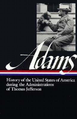 Henry Adams: History of the United States During the Administrations of Thomas Jefferson (1801–1809)