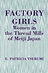 Factory Girls: Women in the Thread Mills of Meiji Japan