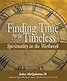 Finding Time for the Timeless: Spirituality in the Workweek Finding Time for the Timeless: Spirituality in the Workweek