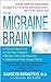 The Migraine Brain: Your Breakthrough Guide to Fewer Headaches, Better Health