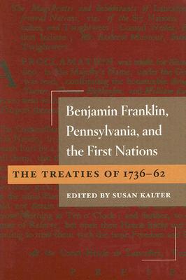 Benjamin Franklin, Pennsylvania, and the First Nations: The Treaties of 1736-62 (Hardcover)