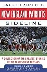 Tales from the New England Patriots Sideline: A Collection of the Greatest Stories of the Team's First 40 Years Tales from the New England Patriots Sideline: A Collection of the Greatest Stories of the Team's First 40 Years