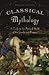 Classical Mythology: A Guide to the Mythical World of the Greeks and Romans