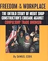 Freedom In The Workplace: The Untold Story Of Merit Shop Construction's Crusade Againist Compulsory Trade Unionism Freedom In The Workplace: The Untold Story Of Merit Shop Construction's Crusade Againist Compulsory Trade Unionism