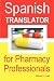 Spanish Translator for Pharmacy Professionals by Samuel H. Lowe