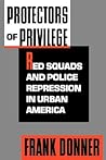 Protectors of Privilege: Red Squads and Police Repression in Urban America