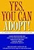Yes, You Can Adopt!: A Comprehensive Guide to Adoption