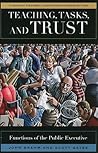 Teaching, Tasks, and Trust: Functions of the Public Executive (Russell Sage Foundation Series on Trust) Teaching, Tasks, and Trust: Functions of the Public Executive (Russell Sage Foundation Series on Trust)