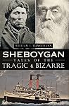 Sheboygan Tales of the Tragic & Bizarre (American Chronicles) Sheboygan Tales of the Tragic & Bizarre (American Chronicles)