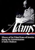 Henry Adams: History of the United States During the Administrations of James Madison