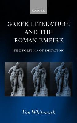 Greek Literature and the Roman Empire: The Politics of Imitation (Hardcover)