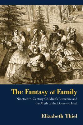 The Fantasy of Family: Nineteenth-Century Children's Literature and the Myth of the Domestic Ideal (Hardcover)