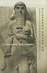 Gilgamesh Among Us: Modern Encounters with the Ancient Epic