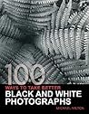 100 Ways To Take Better Black & White Photographs by Michael Milton