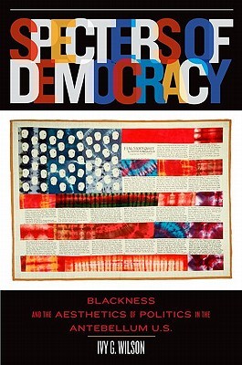 Specters of Democracy: Blackness and the Aesthetics of Politics in the Antebellum U.S. (Paperback)