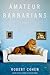 Amateur Barbarians by Robert  Cohen
