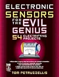 Electronics Sensors for the Evil Genius: 54 Electrifying Projects