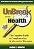 Unbreak Your Health: The Complete Guide to Complementary & Alternative Therapies