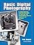 Basic Digital Photography: A Comprehensive Step-By-Step Guide to Selecting and Using Digital Cameras, Scanners and Software