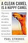 A Clean Camel Is a Happy Camel: The Story of Jesus as Told by the Men, Women and Livestock Whose Lives He Touched