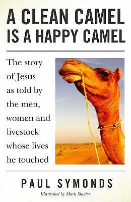 A Clean Camel Is a Happy Camel: The Story of Jesus as Told by the Men, Women and Livestock Whose Lives He Touched (Paperback)
