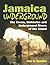 Jamaica Underground: The Caves, Sinkholes and Underground Rivers of the Island