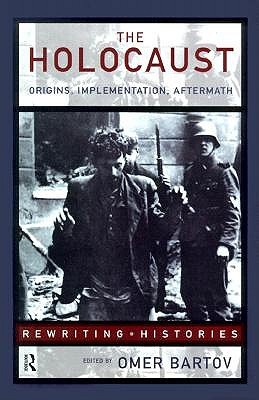 The Holocaust: Origins, Implementation, Aftermath (Rewriting Histories)