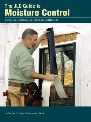 The JLC Guide To Moisture Control: Practical Details for Durable Buildings (Paperback)
