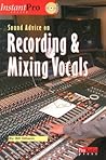 Sound Advice on Recording and Mixing Vocals (Instant Pro)