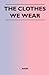 The Clothes We Wear