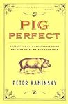 Pig Perfect: Encounters with Remarkable Swine and Some Great Ways to Cook Them