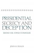 Presidential Secrecy and Deception: Beyond the Power To Persuade