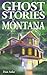 Ghost Stories of Montana