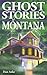 Ghost Stories of Montana by Dan Asfar