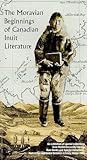 The Moravian Beginnings of Canadian Inuit Literature The Moravian Beginnings of Canadian Inuit Literature
