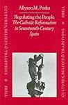 Regulating the People: The Catholic Reformation in Seventeenth-Century Spain (Cultures, Beliefs and Traditions: Medieval and Early Modern Peoples, 5)