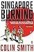 Singapore Burning by Colin Smith Singapore Burning by Colin Smith