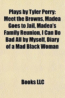 Plays by Tyler Perry: Meet the Browns, Madea Goes to Jail, Madea's Family Reunion, I Can Do Bad All by Myself, Diary of a Mad Black Woman (Paperback)