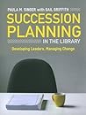 Succession Planning in the Library: Developing Leaders, Managing Change