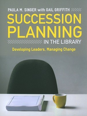Succession Planning in the Library: Developing Leaders, Managing Change (Paperback)