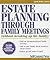 Estate Planning Through Family Meetings: Without Breaking Up the Family (Wills/Estates Series)